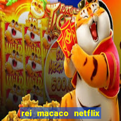 rei macaco netflix 3 temporada